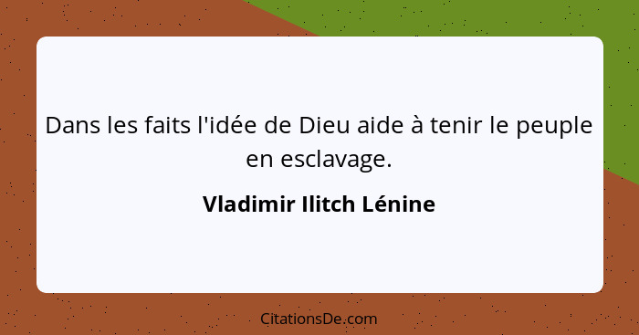 Dans les faits l'idée de Dieu aide à tenir le peuple en esclavage.... - Vladimir Ilitch Lénine