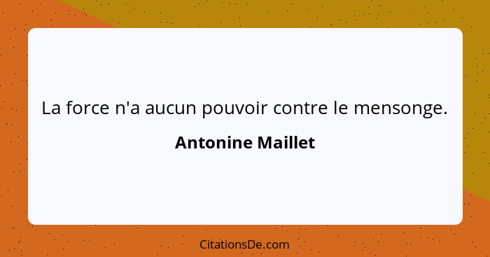 La force n'a aucun pouvoir contre le mensonge.... - Antonine Maillet