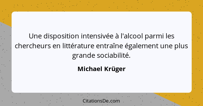 Une disposition intensivée à l'alcool parmi les chercheurs en littérature entraîne également une plus grande sociabilité.... - Michael Krüger