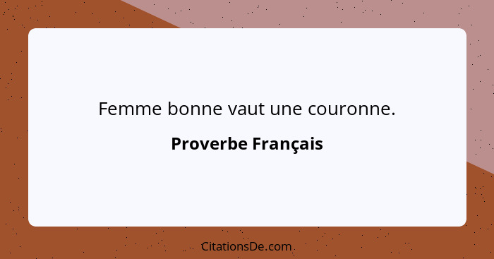 Femme bonne vaut une couronne.... - Proverbe Français