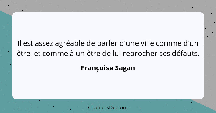 Il est assez agréable de parler d'une ville comme d'un être, et comme à un être de lui reprocher ses défauts.... - Françoise Sagan