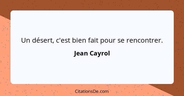 Un désert, c'est bien fait pour se rencontrer.... - Jean Cayrol