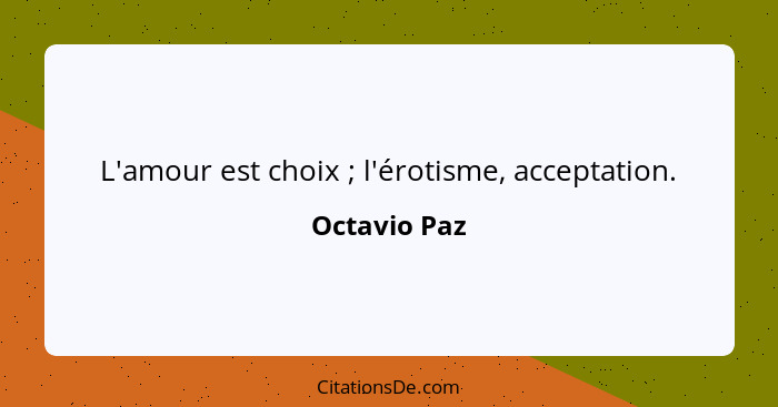L'amour est choix ; l'érotisme, acceptation.... - Octavio Paz