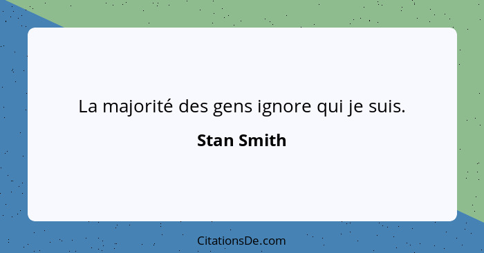 La majorité des gens ignore qui je suis.... - Stan Smith