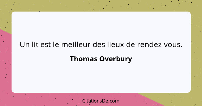 Un lit est le meilleur des lieux de rendez-vous.... - Thomas Overbury