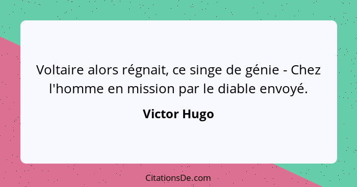 Voltaire alors régnait, ce singe de génie - Chez l'homme en mission par le diable envoyé.... - Victor Hugo