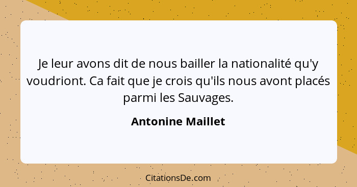 Je leur avons dit de nous bailler la nationalité qu'y voudriont. Ca fait que je crois qu'ils nous avont placés parmi les Sauvages.... - Antonine Maillet
