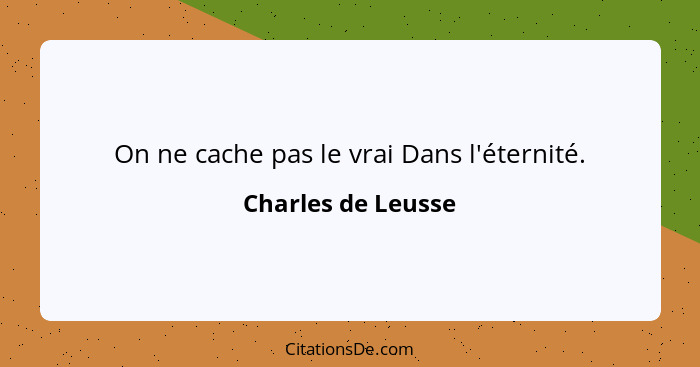 On ne cache pas le vrai Dans l'éternité.... - Charles de Leusse