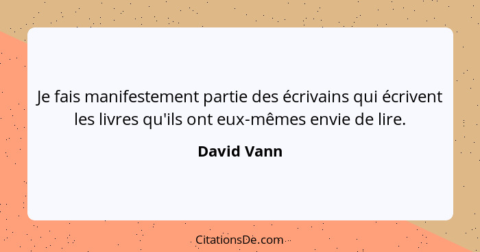 Je fais manifestement partie des écrivains qui écrivent les livres qu'ils ont eux-mêmes envie de lire.... - David Vann