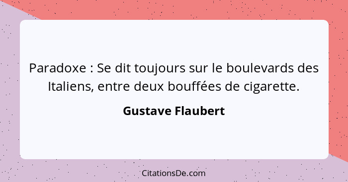 Paradoxe : Se dit toujours sur le boulevards des Italiens, entre deux bouffées de cigarette.... - Gustave Flaubert