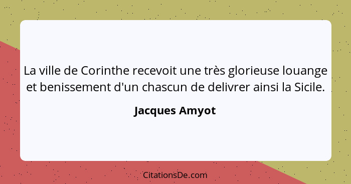 La ville de Corinthe recevoit une très glorieuse louange et benissement d'un chascun de delivrer ainsi la Sicile.... - Jacques Amyot