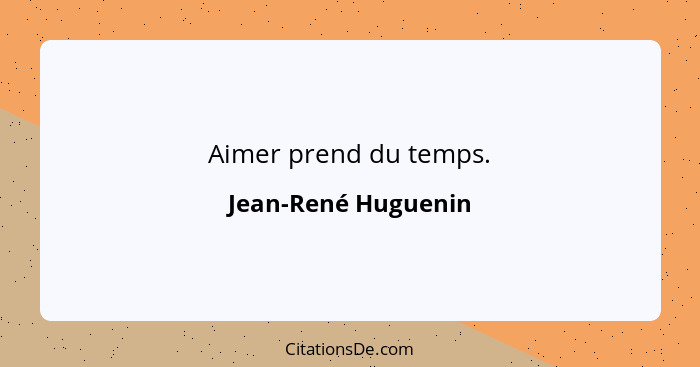 Aimer prend du temps.... - Jean-René Huguenin