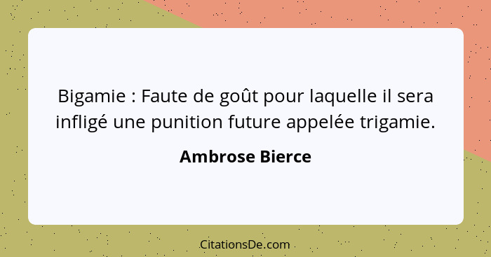 Bigamie : Faute de goût pour laquelle il sera infligé une punition future appelée trigamie.... - Ambrose Bierce