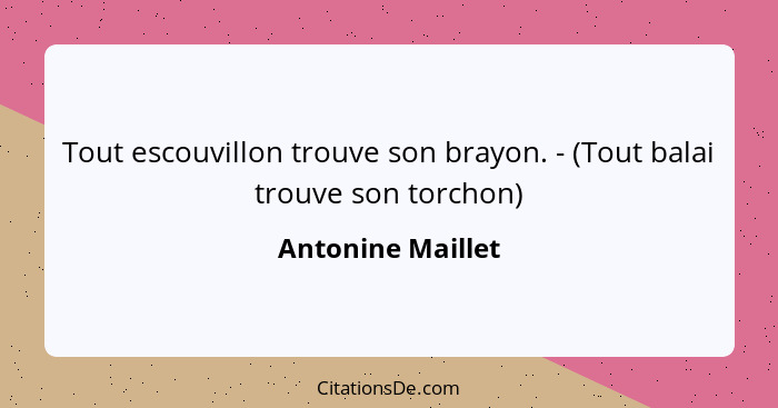 Tout escouvillon trouve son brayon. - (Tout balai trouve son torchon)... - Antonine Maillet