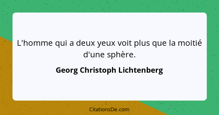 L'homme qui a deux yeux voit plus que la moitié d'une sphère.... - Georg Christoph Lichtenberg