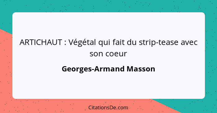 ARTICHAUT : Végétal qui fait du strip-tease avec son coeur... - Georges-Armand Masson