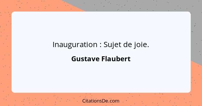 Inauguration : Sujet de joie.... - Gustave Flaubert
