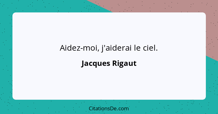 Aidez-moi, j'aiderai le ciel.... - Jacques Rigaut