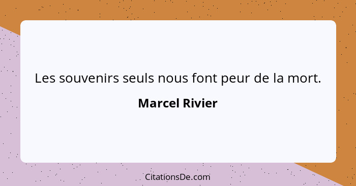 Les souvenirs seuls nous font peur de la mort.... - Marcel Rivier