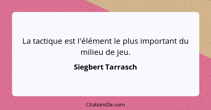 La tactique est l'élément le plus important du milieu de jeu.... - Siegbert Tarrasch