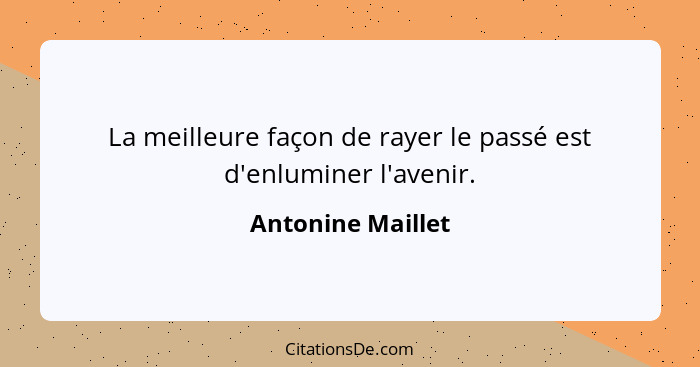La meilleure façon de rayer le passé est d'enluminer l'avenir.... - Antonine Maillet