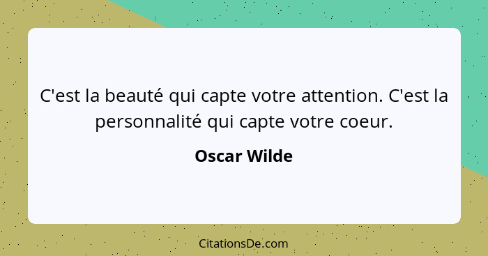 C'est la beauté qui capte votre attention. C'est la personnalité qui capte votre coeur.... - Oscar Wilde