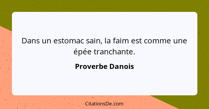 Dans un estomac sain, la faim est comme une épée tranchante.... - Proverbe Danois