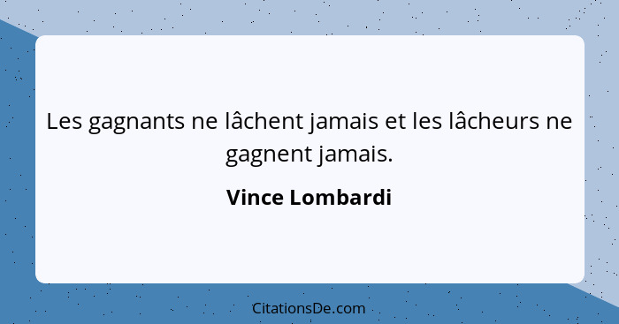 Les gagnants ne lâchent jamais et les lâcheurs ne gagnent jamais.... - Vince Lombardi