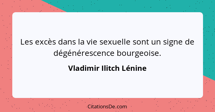 Les excès dans la vie sexuelle sont un signe de dégénérescence bourgeoise.... - Vladimir Ilitch Lénine
