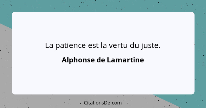 La patience est la vertu du juste.... - Alphonse de Lamartine