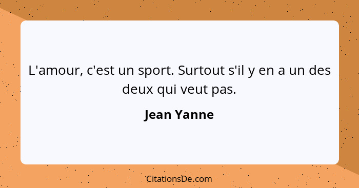 L'amour, c'est un sport. Surtout s'il y en a un des deux qui veut pas.... - Jean Yanne