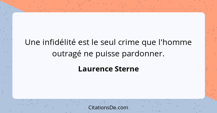Une infidélité est le seul crime que l'homme outragé ne puisse pardonner.... - Laurence Sterne