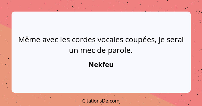 Même avec les cordes vocales coupées, je serai un mec de parole.... - Nekfeu