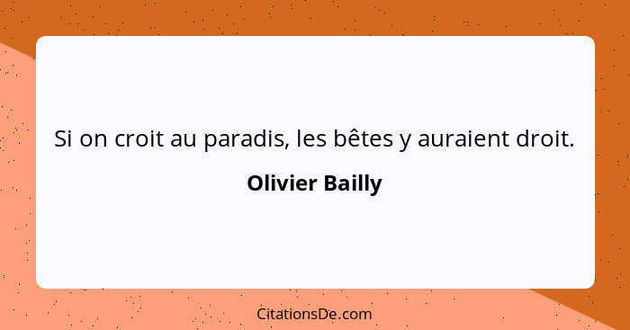 Si on croit au paradis, les bêtes y auraient droit.... - Olivier Bailly