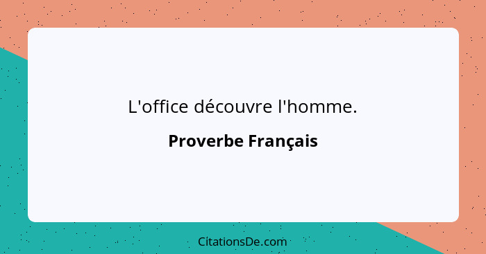 L'office découvre l'homme.... - Proverbe Français