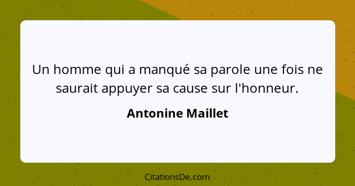 Un homme qui a manqué sa parole une fois ne saurait appuyer sa cause sur l'honneur.... - Antonine Maillet