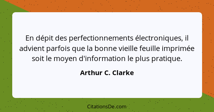 En dépit des perfectionnements électroniques, il advient parfois que la bonne vieille feuille imprimée soit le moyen d'information... - Arthur C. Clarke