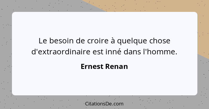 Le besoin de croire à quelque chose d'extraordinaire est inné dans l'homme.... - Ernest Renan