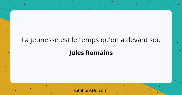 La jeunesse est le temps qu'on a devant soi.... - Jules Romains