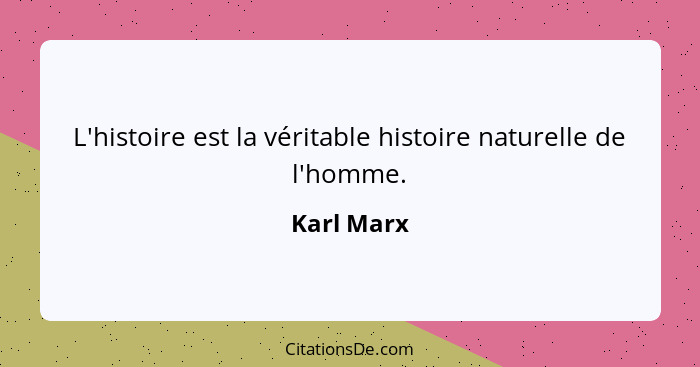 L'histoire est la véritable histoire naturelle de l'homme.... - Karl Marx