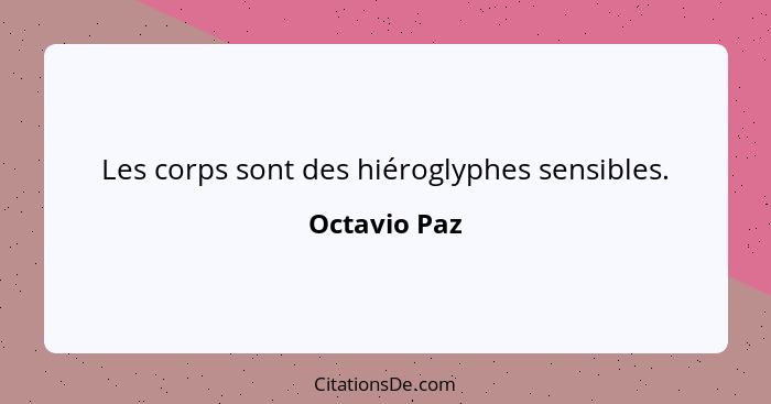 Les corps sont des hiéroglyphes sensibles.... - Octavio Paz