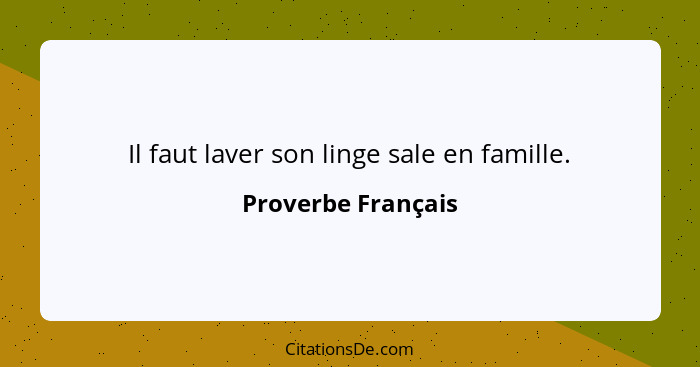 Il faut laver son linge sale en famille.... - Proverbe Français