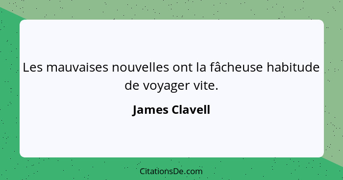 Les mauvaises nouvelles ont la fâcheuse habitude de voyager vite.... - James Clavell