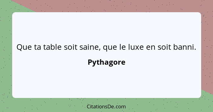 Que ta table soit saine, que le luxe en soit banni.... - Pythagore