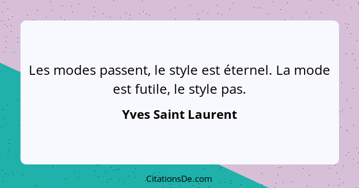 Les modes passent, le style est éternel. La mode est futile, le style pas.... - Yves Saint Laurent