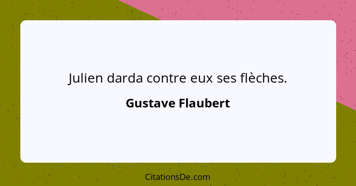 Julien darda contre eux ses flèches.... - Gustave Flaubert