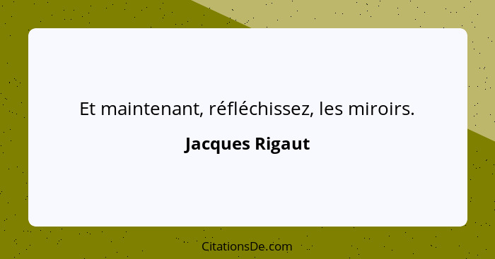 Et maintenant, réfléchissez, les miroirs.... - Jacques Rigaut