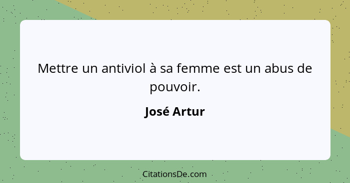 Mettre un antiviol à sa femme est un abus de pouvoir.... - José Artur