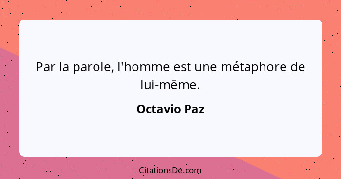 Par la parole, l'homme est une métaphore de lui-même.... - Octavio Paz