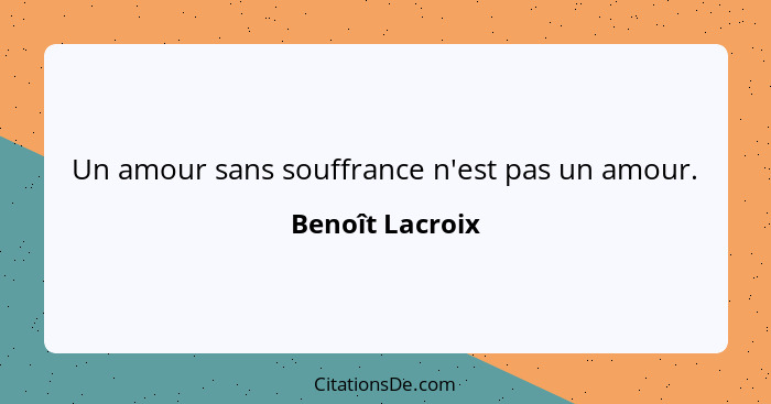 Un amour sans souffrance n'est pas un amour.... - Benoît Lacroix